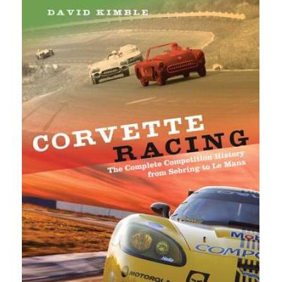 Corvette Racing The Complete Competition History from Sebring to Le Mans