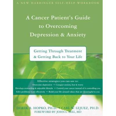 A Cancer Patient's Guide To Overcoming Depression And Anxiety: Getting Through Treatment And Getting Back To Your Life