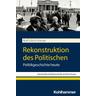 Rekonstruktion des Politischen - Rolf-Ulrich Kunze