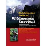 Rich Johnson's Guide to Wilderness Survival: How to Avoid Trouble and How to Live Through the Trouble You Can't Avoid
