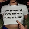 Crop Tops for Women Stop Copying Me You're Not Even Doing It Right Summer Fashion Y2k Baby Tee
