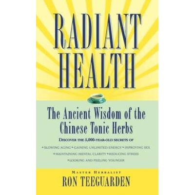 Radiant Health: The Ancient Wisdom Of The Chinese Tonic Herbs