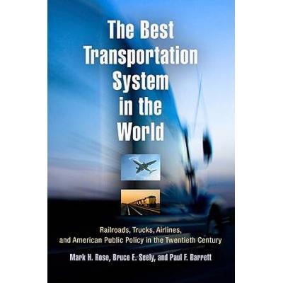 The Best Transportation System In The World: Railroads, Trucks, Airlines, And American Public Policy In The Twentieth Century