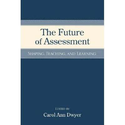 The Future Of Assessment: Shaping Teaching And Lea...