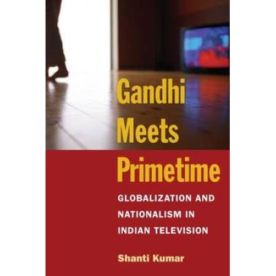 Gandhi Meets Primetime: Globalization And Nationalism In Indian Television