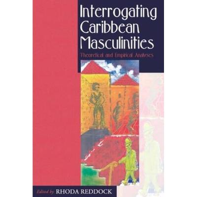 Interrogating Caribbean Masculinities: Theoretical And Empirical Analyses