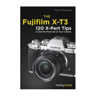 Rico Pfirstinger The Fujifilm X-T3: 120 X-Pert Tips to Get the Most Out of Your Camera 9781681984889