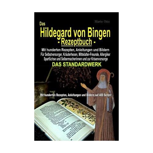 Das Hildegard von Bingen-Rezeptbuch – Mit hunderten Rezepten, Anleitungen und Bildern auf 400 Seiten – Mario Otto