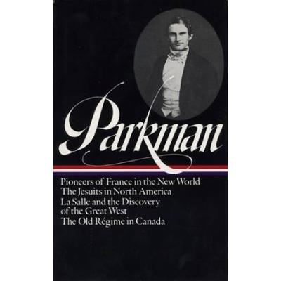 Francis Parkman: France And England In North America Vol. 1 (Loa #11): Pioneers Of France In The New World / The Jesuits In North America / La Salle A