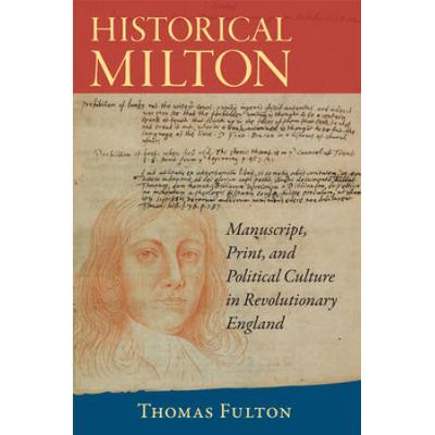 Historical Milton Print Manuscript And Political Culture In Revolutionary England Studies In Print Culture And The History Of The Book Massachusetts Studies In Early Modern Culture