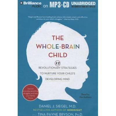 The WholeBrain Child Revolutionary Strategies to Nurture Your Childs Developing Mind Survive Everyday Parenting Struggles and Help Your Family Thrive