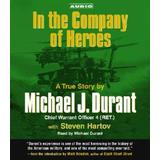 In the Company of Heroes The True Story of Black Hawk Pilot Michael Durant and the Men Who Fought and Fell at Mogadishu