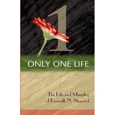 Only One Life The Life and Ministry of Kenneth N Steward