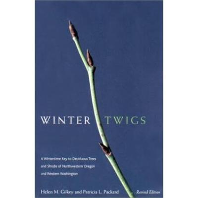 Winter Twigs, Revised Edition: A Wintertime Key To Deciduous Trees And Shrubs Of Northwestern Oregon And Western Washington