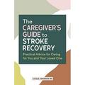 Pre-Owned: The Caregiver s Guide to Stroke Recovery: Practical Advice for Caring for You and Your Loved One (Caregiver s Guides) (Paperback 9781648765773 1648765777)