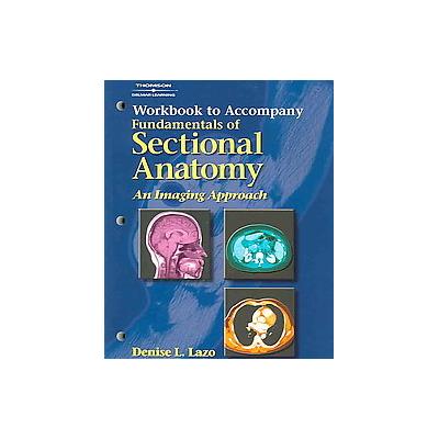 Workbook To Accompany Fundamentals Of Sectional Anatomy: An Imaging Approach by Denise L. Lazo (Pape