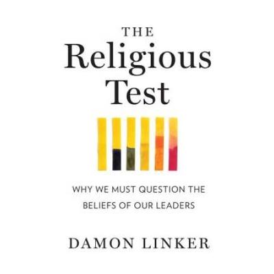 The Religious Test Why We Must Question The Beliefs Of Our Leaders