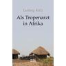 Als Tropenarzt in Afrika - Ludwig Külz