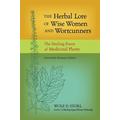 The Herbal Lore of Wise Women and Wortcunners: The Healing Power of Medicinal Plants - Wolf D. Storl