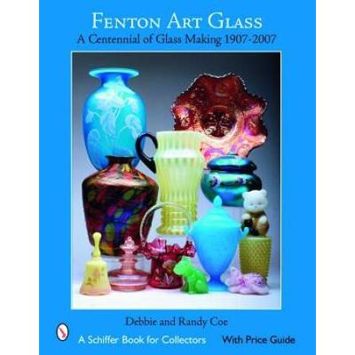 Fenton Art Glass: A Centennial Of Glass Making 1907-2007 And Beyond