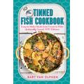 The Tinned Fish Cookbook: Easy-to-Make Meals from Ocean to Plate - Sustainably Canned, 100% Delicious