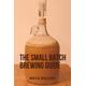 THE SMALL BATCH BREWING GUIDE: Easy-to-follow Guide On How To Brew In Small Batches At Home