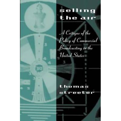 Selling The Air: A Critique Of The Policy Of Commercial Broadcasting In The United States
