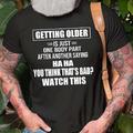 Getting Older Is Just One Body Part Saying You Think That 'S Bad ? Watch This Mens 3D Shirt For Birthday Grey Cotton Graphic Letter Black White Army Green Tee Casual Style Men'S Blend Lightweight