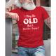 I May Be Old But What Was Saying? Mens 3D Shirt For Birthday Grey Summer Cotton Graphic Letter Dark Gray Tee Casual Style Men'S Blend Classic Novelty Short Sleeve Comfortable