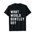 Was Würde Bentley tun? T-Shirt
