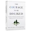 The Courage To Be Disliked How To Free Yourself Change Your Life and Achieve Real Happiness