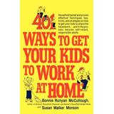 401 Ways To Get Your Kids To Work At Home: Household Tested And Proven Effective! Techniques, Tips, Tricks, And Strategies On How To Get Your Kids To