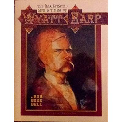 The Illustrated Life and Times of Wyatt Earp th Ed