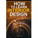 How To Learn Interior Design: Interior Design For Beginners