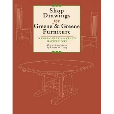 Shop Drawings For Greene & Greene Furniture: 23 American Arts And Crafts Masterpieces