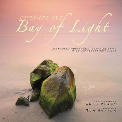 Chesapeake Bay of Light An Exploration of the Chesapeake Bays Wild and Forgotten Places