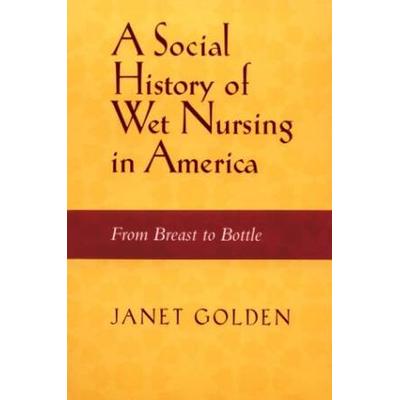 SOCIAL HISTORY OF WET NURSING IN AMERICA FROM BREAST TO BOTTLE