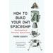 How to Build Your Own Spaceship : The Science of Personal Space Travel (Paperback)