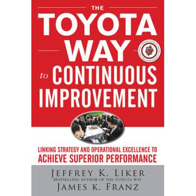The Toyota Way To Continuous Improvement: Linking Strategy And Operational Excellence To Achieve Superior Performance
