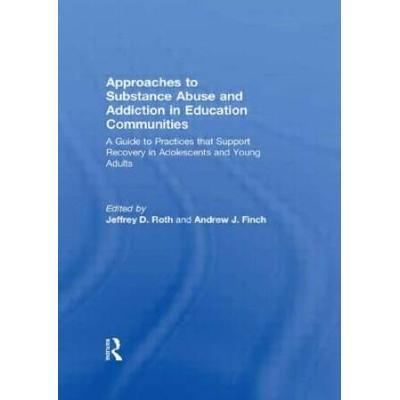 Approaches To Substance Abuse And Addiction In Education Communities: A Guide To Practices That Support Recovery In Adolescents And Young Adults