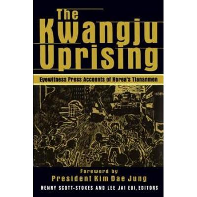 The Kwangju Uprising: A Miracle Of Asian Democracy As Seen By The Western And The Korean Press: A Miracle Of Asian Democracy As Seen By The Western An