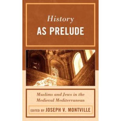History As Prelude: Muslims And Jews In The Mediev...