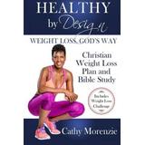 Healthy By Design: Weight Loss, God's Way: The Proven 21-Day Weight Loss Devotional Bible Study - Lose Weight For Life, Deepen Your Faith