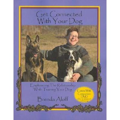 Get Connected With Your Dog: Emphasizing The Relationship While Training Your Dog [With Dvd]