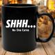 Funny Coffee Mug 11oz Black -Shhh No One Cares - Parody Prank Family Sibling Brother Sister Teenage Humor Dad Jokes