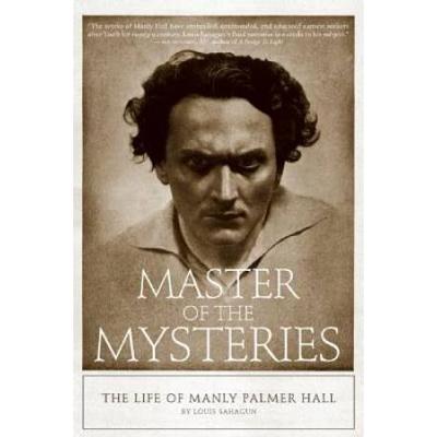 Master Of The Mysteries: The Life Of Manly Palmer Hall