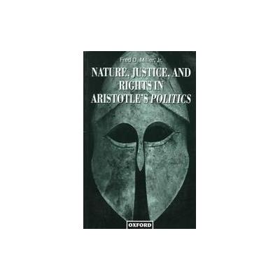 Nature, Justice, and Rights in Aristotle's Politics by Fred Dycus Miller (Paperback - Reprint)