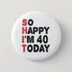 40Th Birthday So Happy I M 40 Today Gift Funny Soft Button Pin Gift Badge abbigliamento moda donna