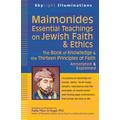 Maimonides--Essential Teachings On Jewish Faith & Ethics: The Book Of Knowledge & The Thirteen Principles Of Faith--Annotated & Explained