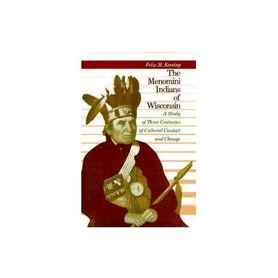 The Menominee Indians of Wisconsin by Felix M. Keesing (Paperback - Reprint)